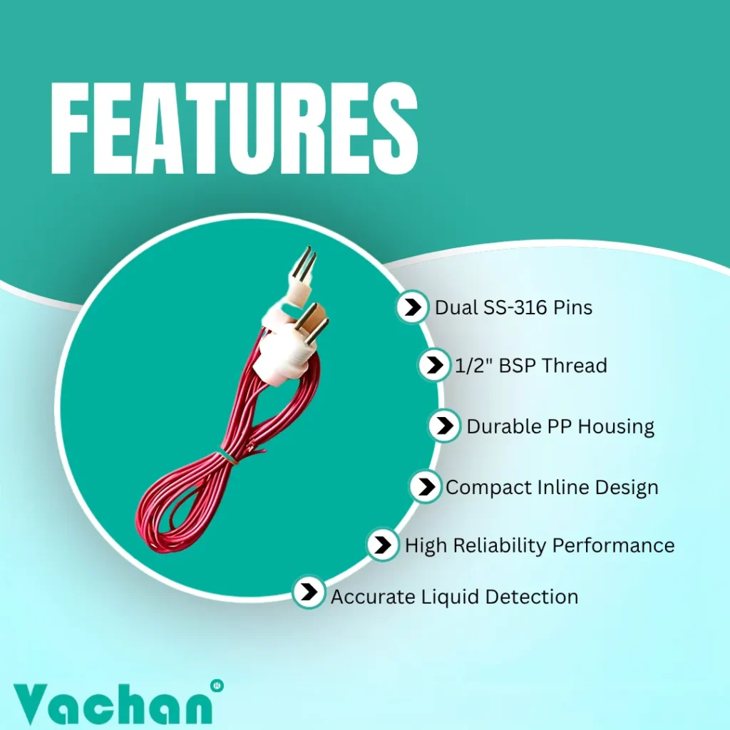 Vachan VFS 117 water level sensor featuring dual SS-316 stainless steel sensing pins, durable polypropylene housing, compact inline design, accurate liquid level detection, high reliability performance, and standard 1/2 inch BSP threaded mounting for easy installation. This conductive water level sensor is designed for automatic water level controllers, pump automation systems, overhead water tanks, underground tanks, industrial liquid monitoring, RO water systems, and process control applications. The corrosion-resistant stainless steel electrodes provide long service life in water-based applications while ensuring precise water level sensing. The image showcases the key features that make the VFS 117 sensor a dependable choice for residential, commercial, OEM, and industrial water level monitoring solutions.