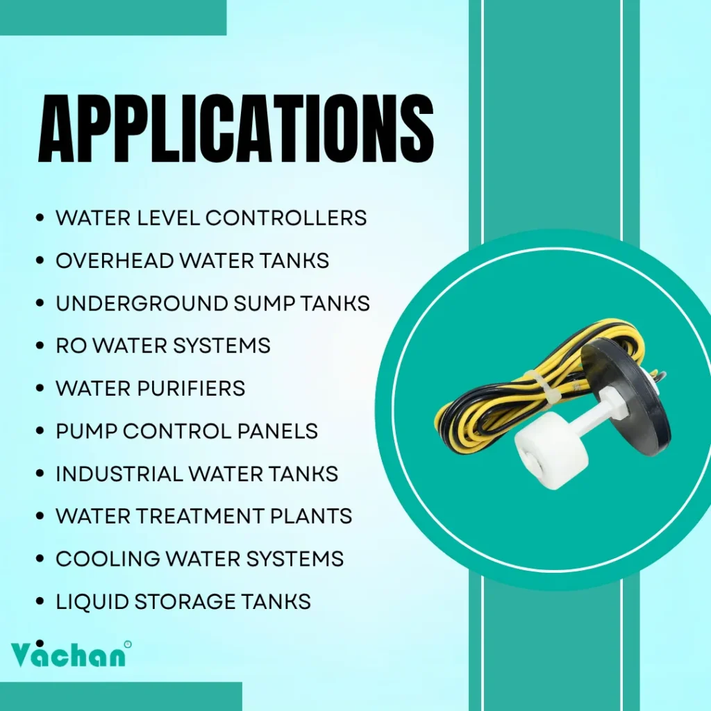 Vachan VFS 120 float sensor water level sensor applications for automatic water level controller, overhead water tank, underground sump tank, RO water system, water purifier, pump control panel, industrial water tank, water treatment plant, cooling water system, and liquid storage tank. This side-mounted float switch is designed for reliable water level monitoring and automatic pump control to prevent tank overflow and dry running. Made with a corrosion-resistant polypropylene housing and high-buoyancy float, the VFS 120 water level sensor provides accurate liquid level detection in residential, commercial, and industrial installations. Ideal for water tank automation, level control systems, water storage management, sewage tanks, chemical tanks, and irrigation systems, this durable float switch delivers long-lasting performance with low maintenance requirements.