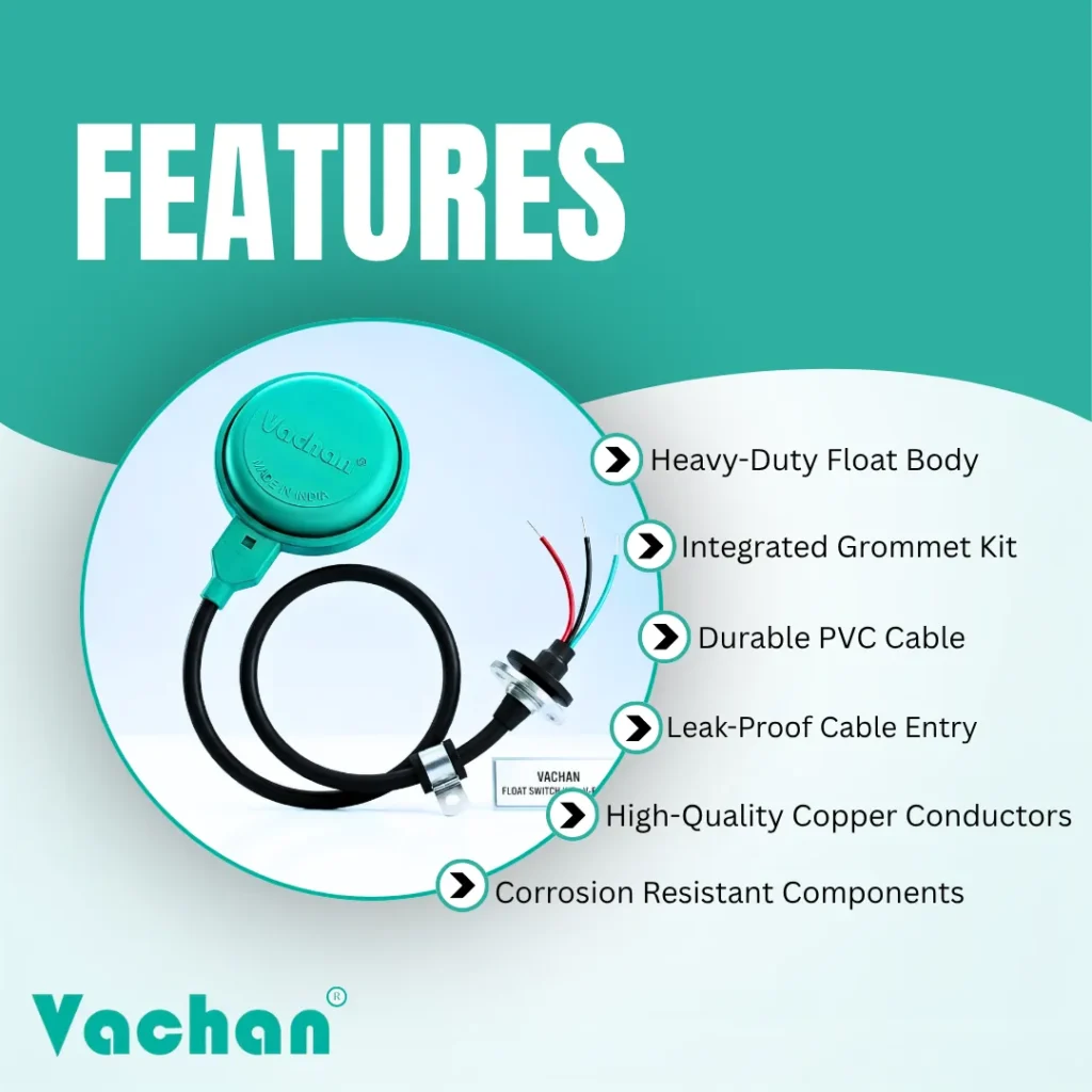 Feature overview of the Vachan Float Switch with Grommet Kit highlighting heavy-duty float body, integrated grommet kit, durable PVC cable, leak-proof cable entry, high-quality copper conductors, and corrosion-resistant components. Designed to deliver dependable automatic water level control while protecting pumps from dry running and overflow conditions. Suitable for V-Guard, CRI, CGL, and other compatible pumps used in residential, agricultural, commercial, and industrial water systems. Manufactured using premium materials for long-lasting durability and reliable electrical performance. Frequently searched keywords include automatic float switch, water level controller, submersible pump float switch, waterproof float switch, float switch cable kit, pump water level sensor, replacement float switch, V-Guard float switch, CRI float switch, and pump automation accessories.